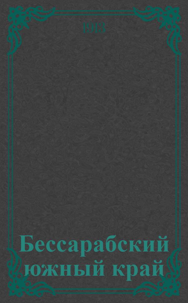 Бессарабский южный край : Ежедн. полит., лит., обществ. и коммер. газ