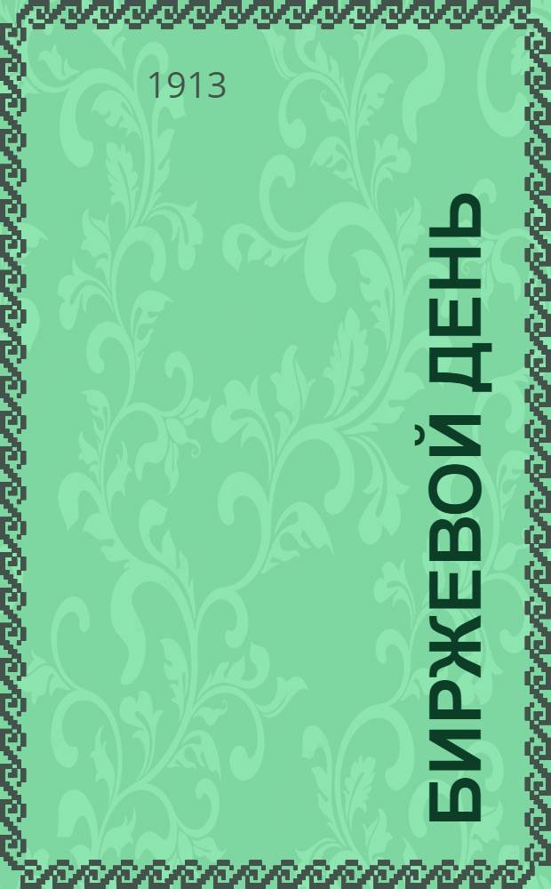 Биржевой день : Веч. газ. обществ.-полит. и фин.-экон