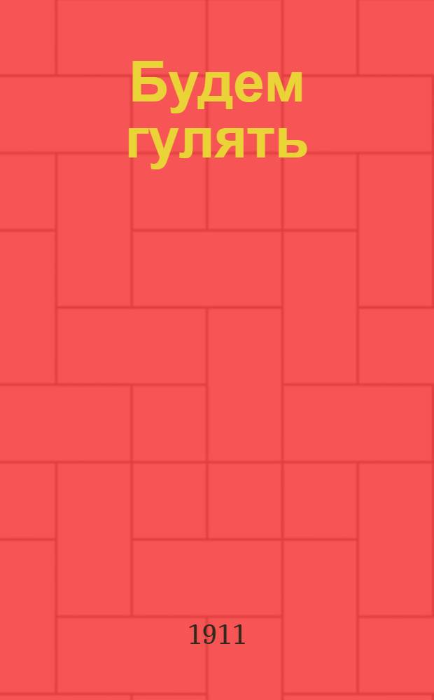 Будем гулять : Газ. легкомысл. воздуш. и грациоз. Ил. прил. к N 88 "Подольских известий"