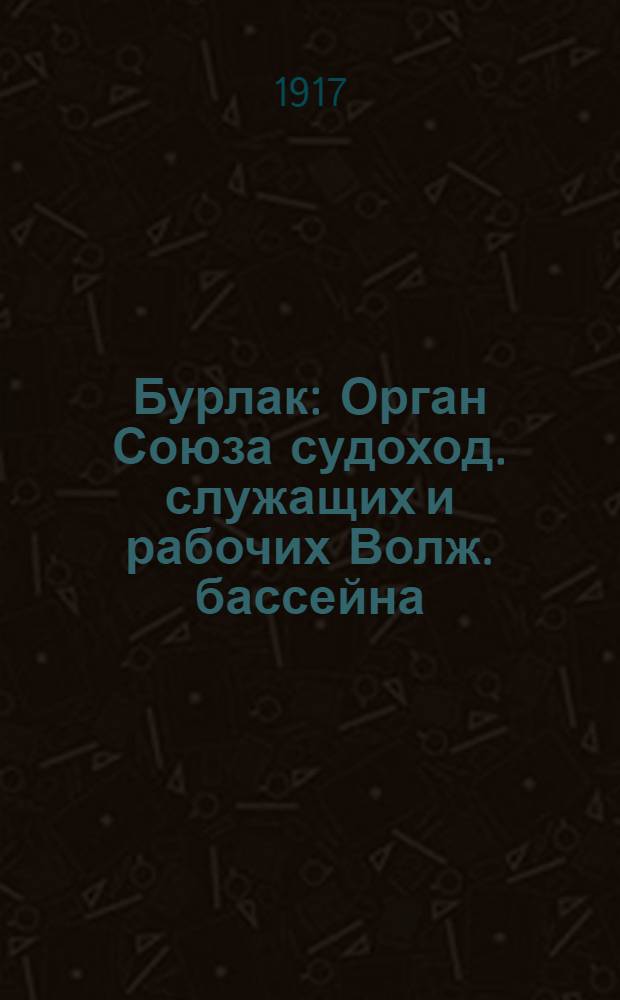 Бурлак : Орган Союза судоход. служащих и рабочих Волж. бассейна