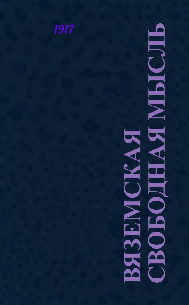 Вяземская свободная мысль : Полит.-экон. соц. газ. Орган Вязем. орг. социал-демократов меньшевиков