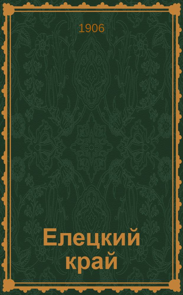 Елецкий край : Ежедн. газ. обществ. жизни, политики, лит. и торговли