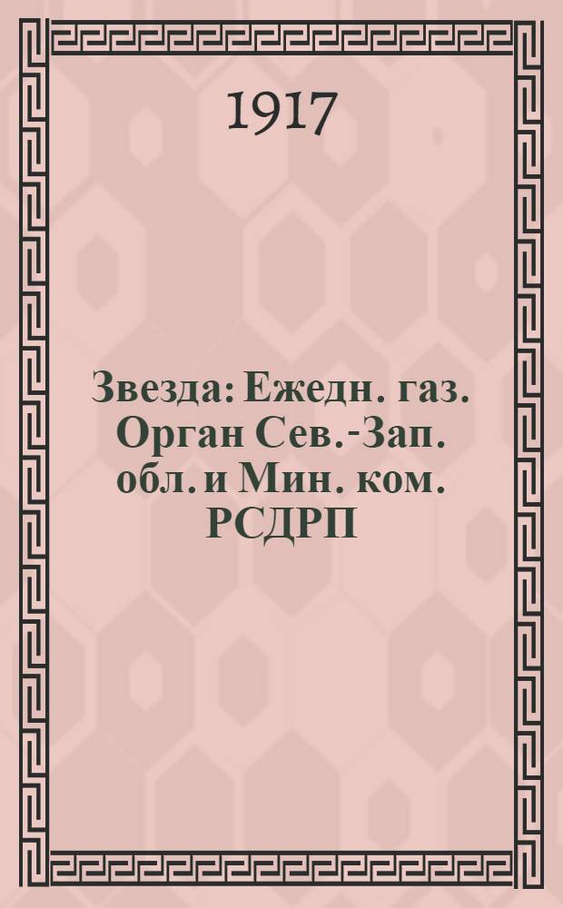 Звезда : Ежедн. газ. Орган Сев.-Зап. обл. и Мин. ком. РСДРП