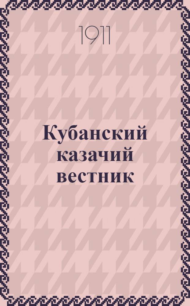 Кубанский казачий вестник : Еженед. воен.-церков.-обществ. и лит. журн., изд. в Екатеринодаре