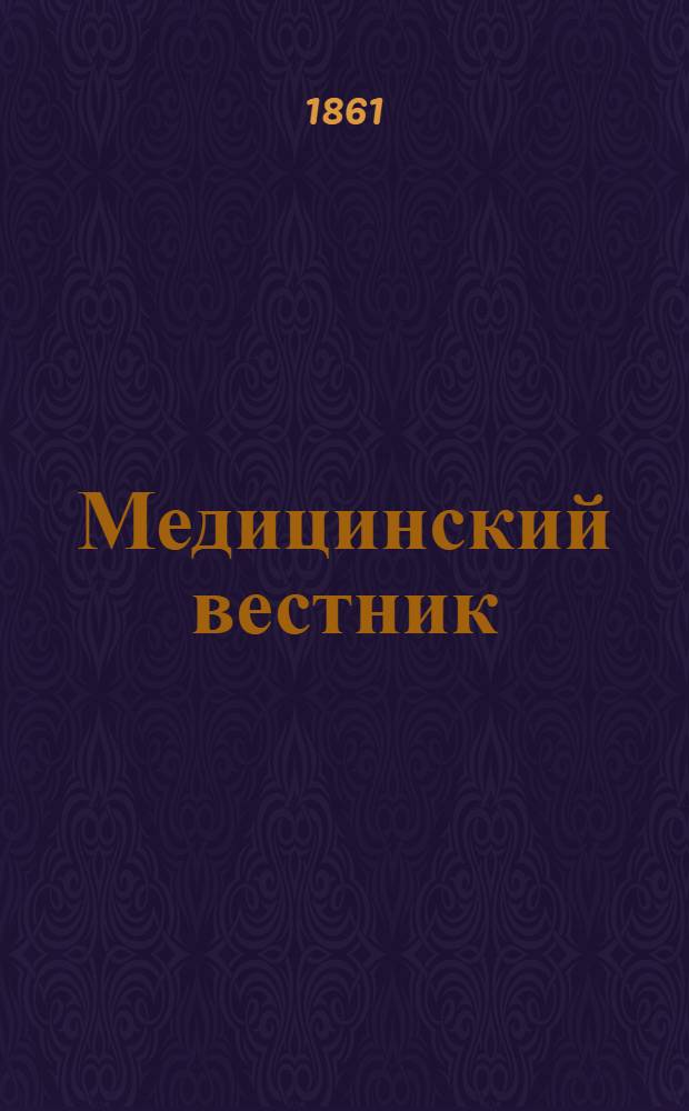 Медицинский вестник : Еженед. газ. по всем отраслям науч. и практ. медицины, по гигиене и по бытовым вопр. врачеб. сословия