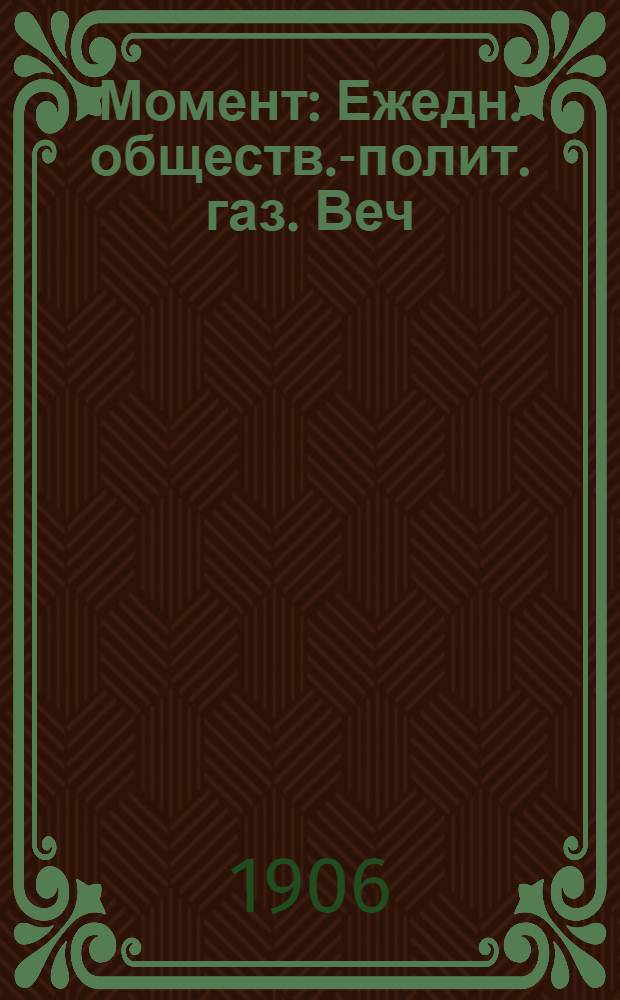 Момент : Ежедн. обществ.-полит. газ. Веч
