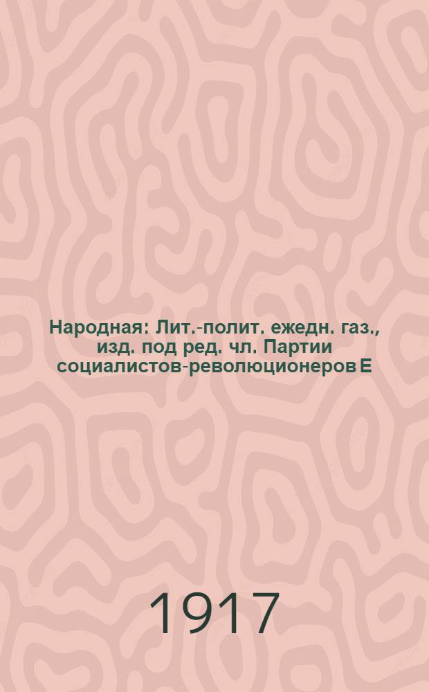 Народная : Лит.-полит. ежедн. газ., изд. под ред. чл. Партии социалистов-революционеров Е.К.Брешковской и др.