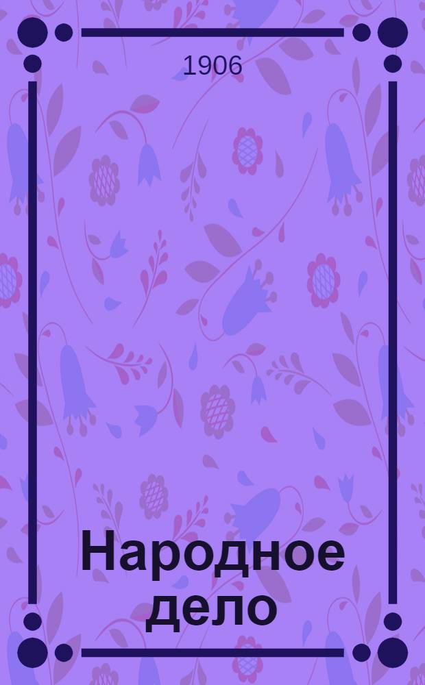 Народное дело : Полит., экон., попул.-науч. и лит. газ. Орган мест. группы украинцев