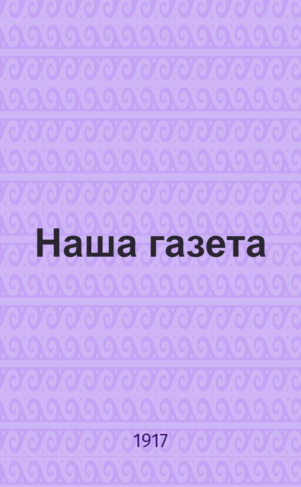 Наша газета : Орган Липец. Совета к. р. и солд. депутатов