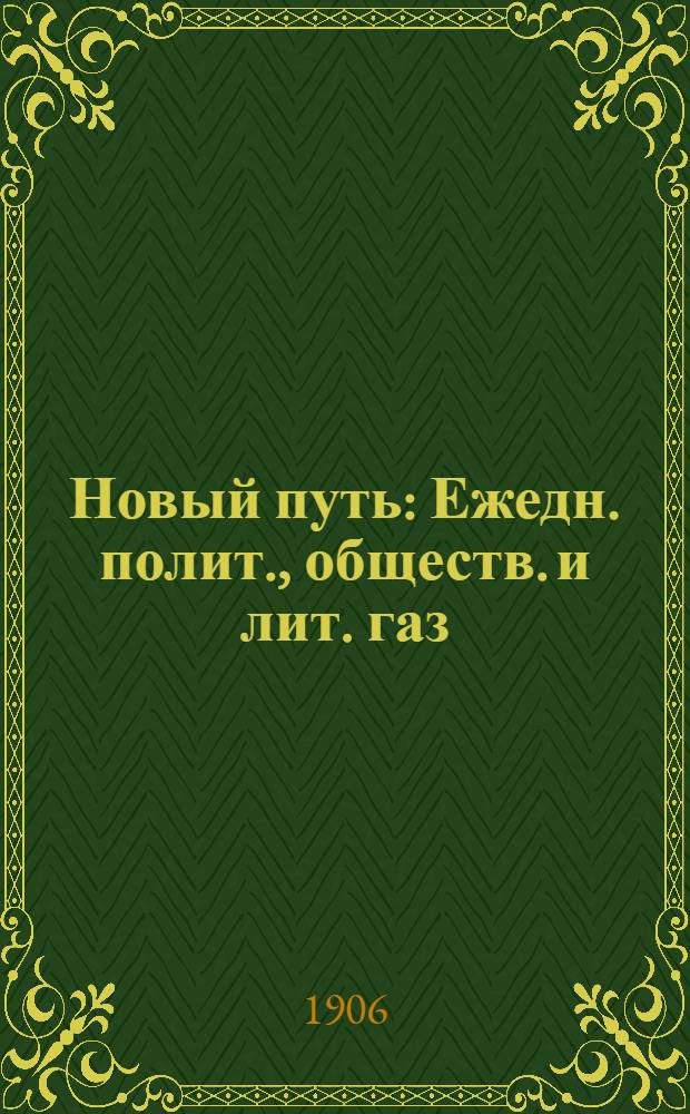 Новый путь : Ежедн. полит., обществ. и лит. газ
