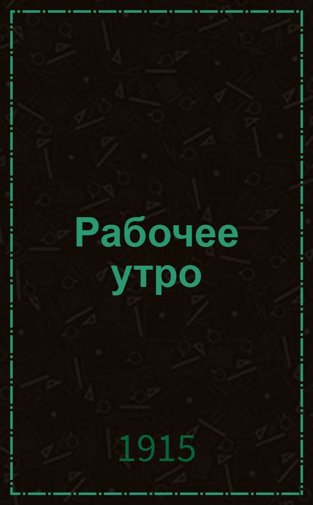 Рабочее утро : Обществ.-полит. и лит. газ.