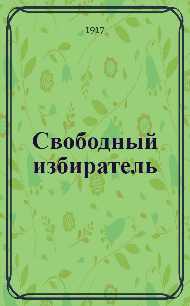 Свободный избиратель : Предвыбор. газ. Партии нар. свободы