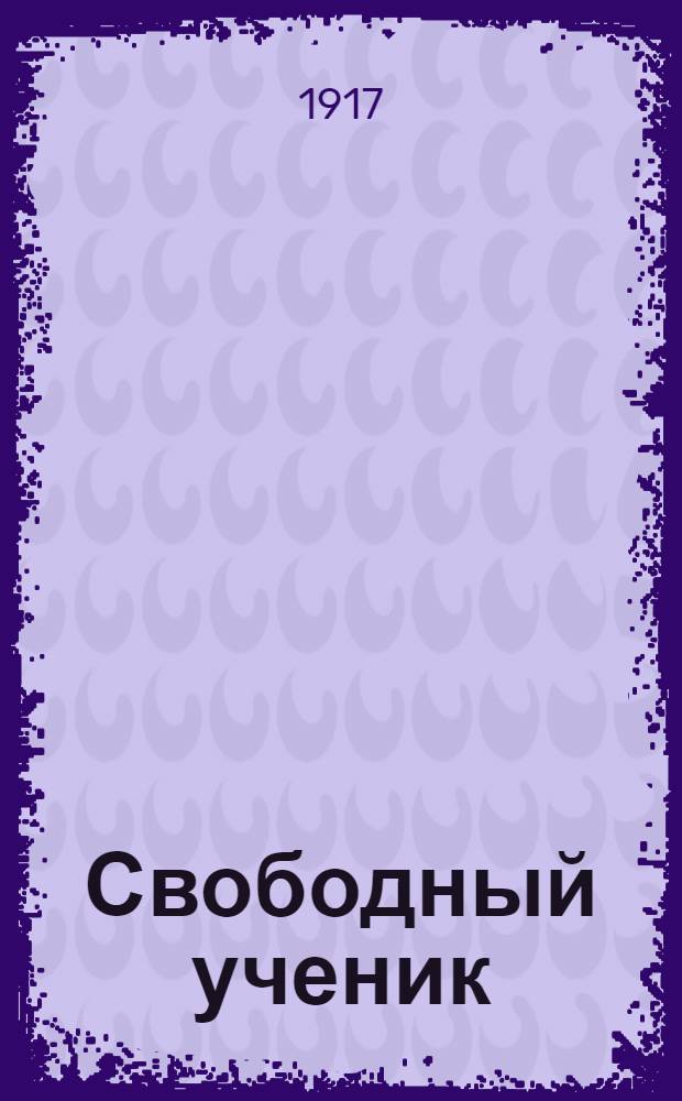 Свободный ученик : Орган Общеученич. орг. г. Сызрани