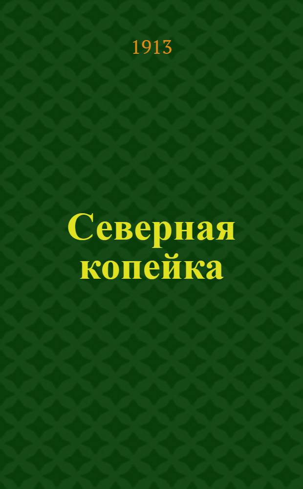Северная копейка : Ежедн. внепарт. общедоступ. газ.