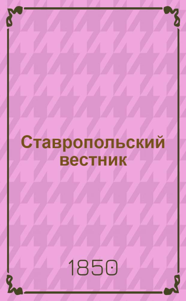 Ставропольский вестник : Ставропольские губернские ведомости. Губ. офиц. орган