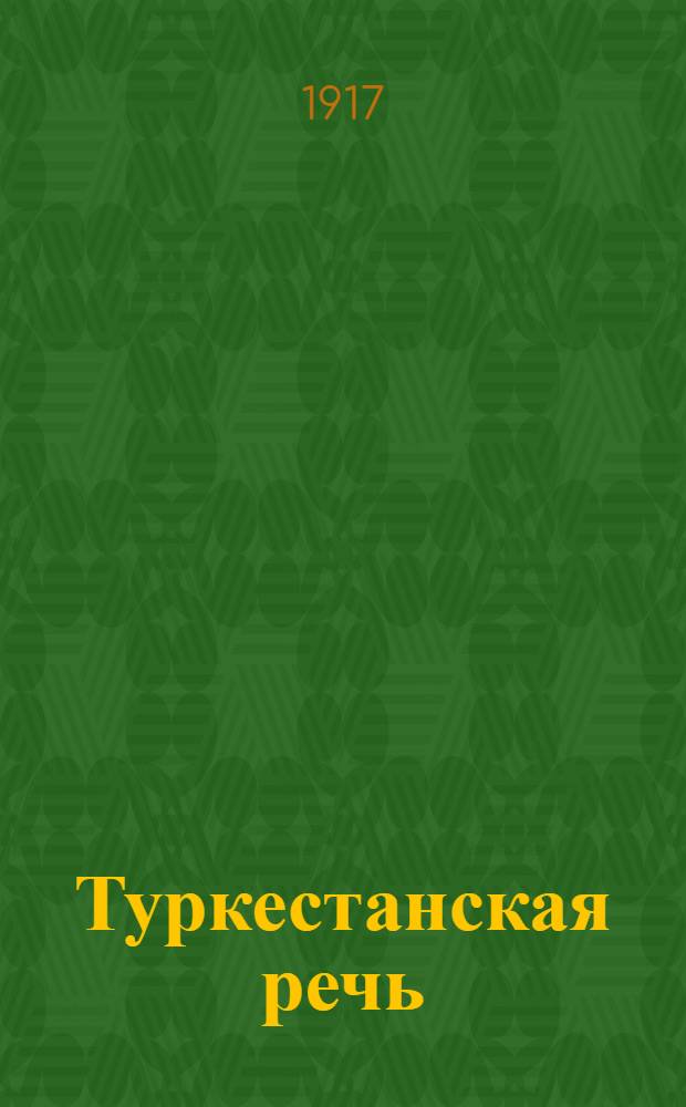Туркестанская речь : Политика, экономика и культура. Большая прогрессив.-демокр. внепарт. газ.