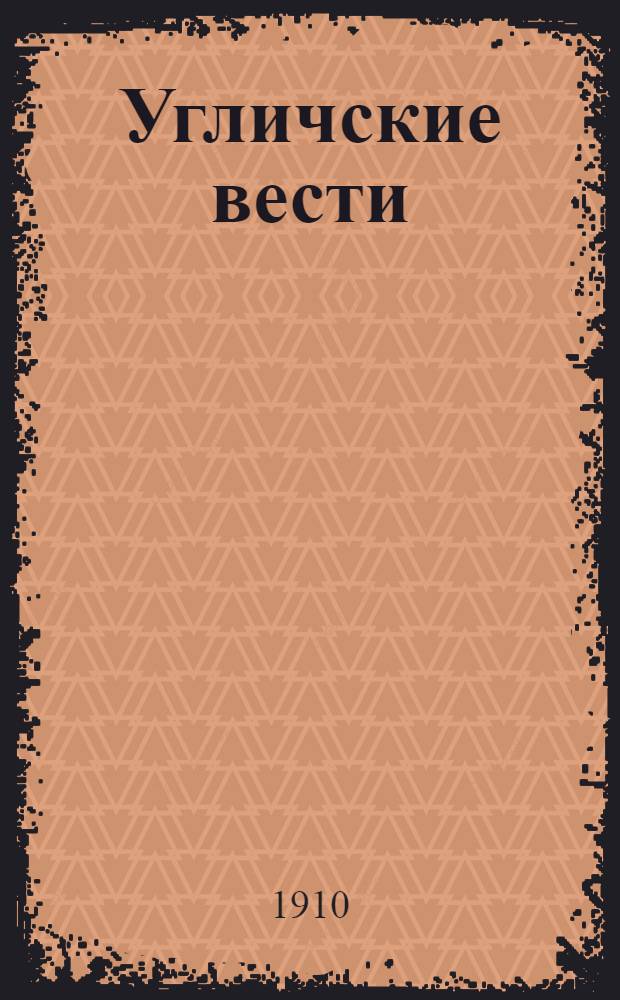 Угличские вести : Еженед. газ. полит. и обществ. жизни Верх. Поволжья