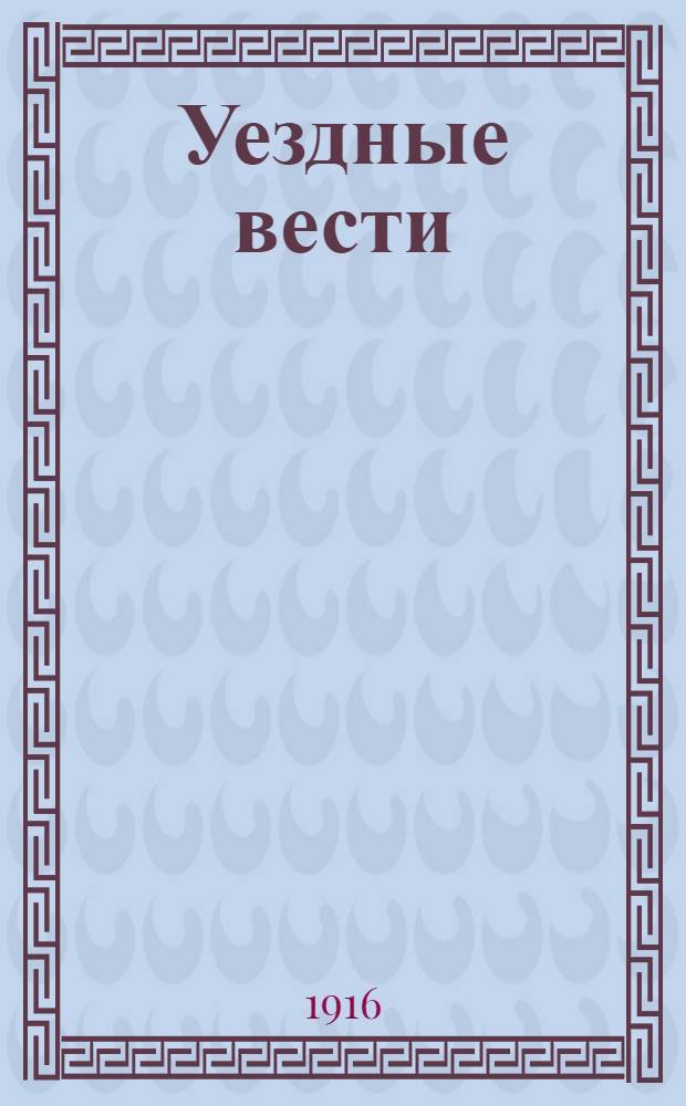 Уездные вести : Газ. лит., полит. и обществ. Газ. посвящ. Кан., Балаган. и Нижнеуд. уездам