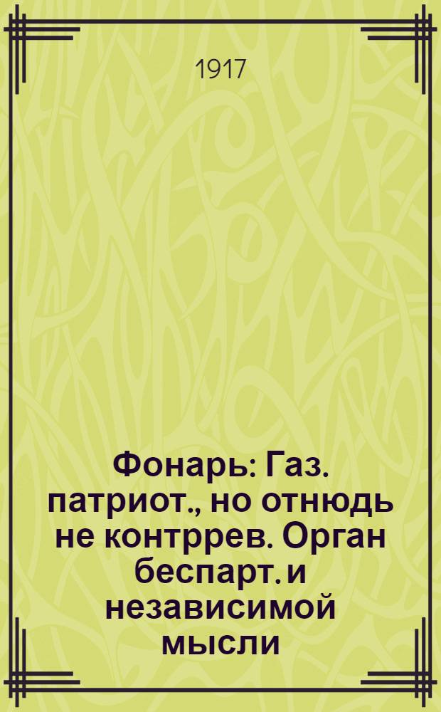 Фонарь : Газ. патриот., но отнюдь не контррев. Орган беспарт. и независимой мысли