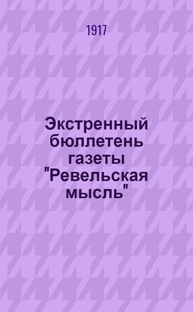 Экстренный бюллетень газеты "Ревельская мысль" : Ежедн. газ.