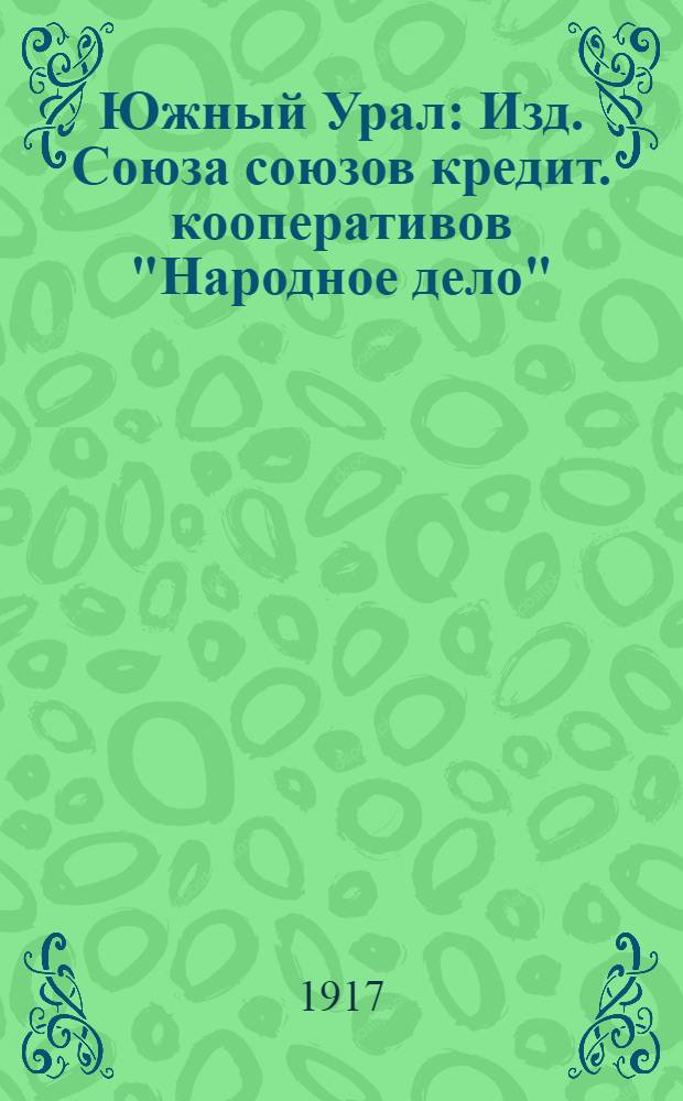 Южный Урал : Изд. Союза союзов кредит. кооперативов "Народное дело"