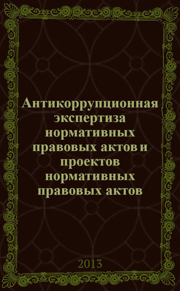Антикоррупционная экспертиза нормативных правовых актов и проектов нормативных правовых актов: организация и вопросы документирования : учебное пособие для студентов, обучающихся по направлению 081100 "Государственное и муниципальное управление" (квалификация (степень) "бакалавр")