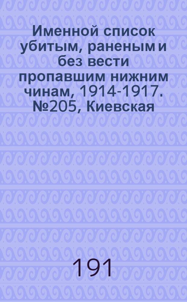 Именной список убитым, раненым и без вести пропавшим нижним чинам, [1914-1917]. № 205, Киевская, Ковенская и Костромская губернии, Кубанская область, Курляндская, Курская, Кутаисская, Келецкая, Лифляндская, Ломжинская и Люблинская губернии