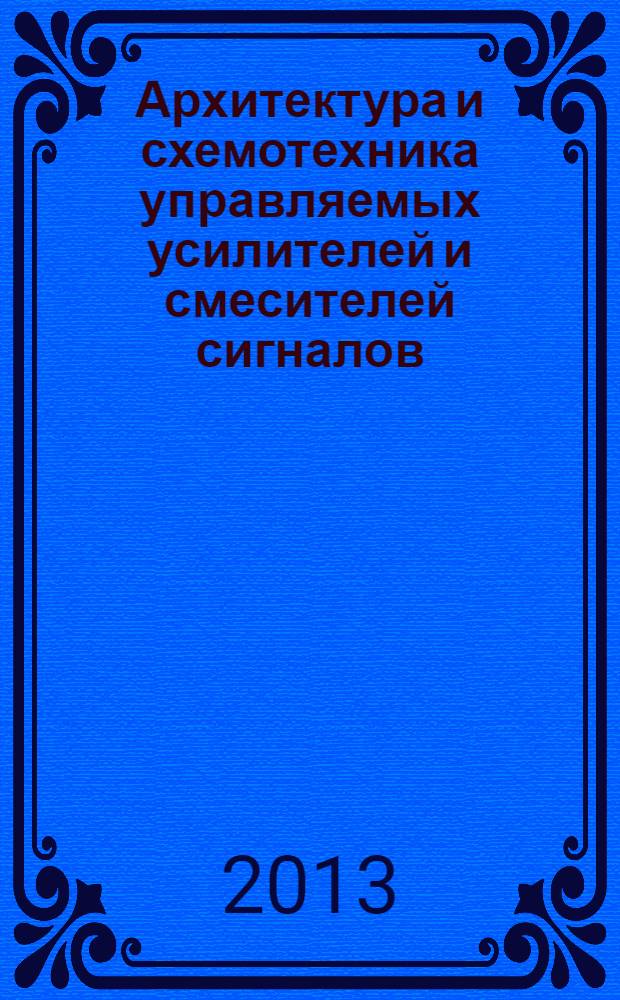 Архитектура и схемотехника управляемых усилителей и смесителей сигналов : монография