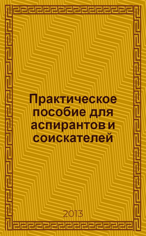 Практическое пособие для аспирантов и соискателей : (как поступить в аспирантуру, как написать диссертацию, автореферат, научную статью, как подготовить к защите и защитить диссертацию)