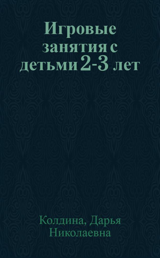Игровые занятия с детьми 2-3 лет : методическое пособие