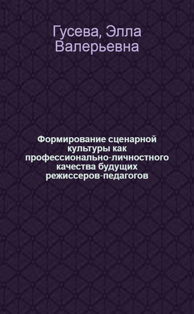 Формирование сценарной культуры как профессионально-личностного качества будущих режиссеров-педагогов : автореферат диссертации на соискание ученой степени к.п.н : специальность 13.00.08 <теория и методика проф. образования>