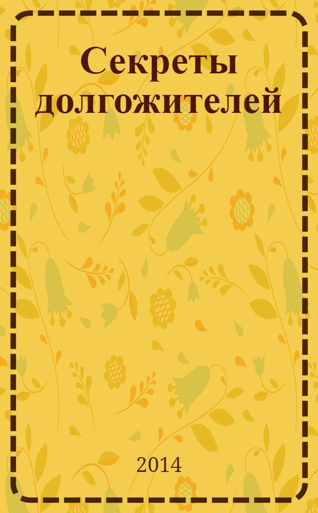 Секреты долгожителей : искусство быть здоровым и жить здорово