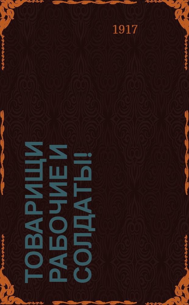 Товарищи рабочие и солдаты!