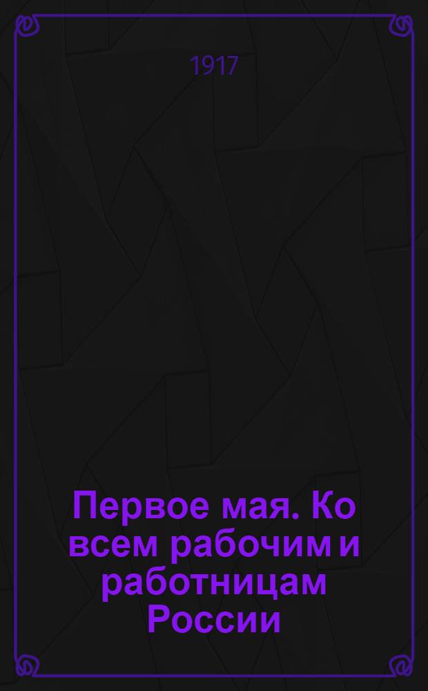 Первое мая. Ко всем рабочим и работницам России : Российская Социал-Демократическая партия