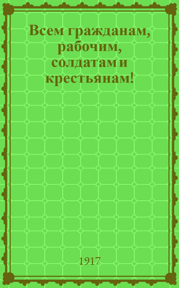 Всем гражданам, рабочим, солдатам и крестьянам!