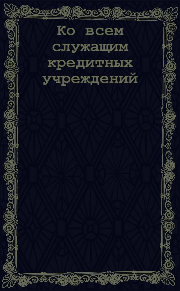 Ко всем служащим кредитных учреждений