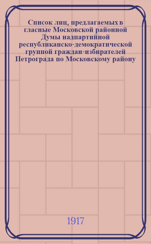 Список лиц, предлагаемых в гласные Московской районной Думы надпартийной республиканско-демократической группой граждан-избирателей Петрограда по Московскому району : Список № 5