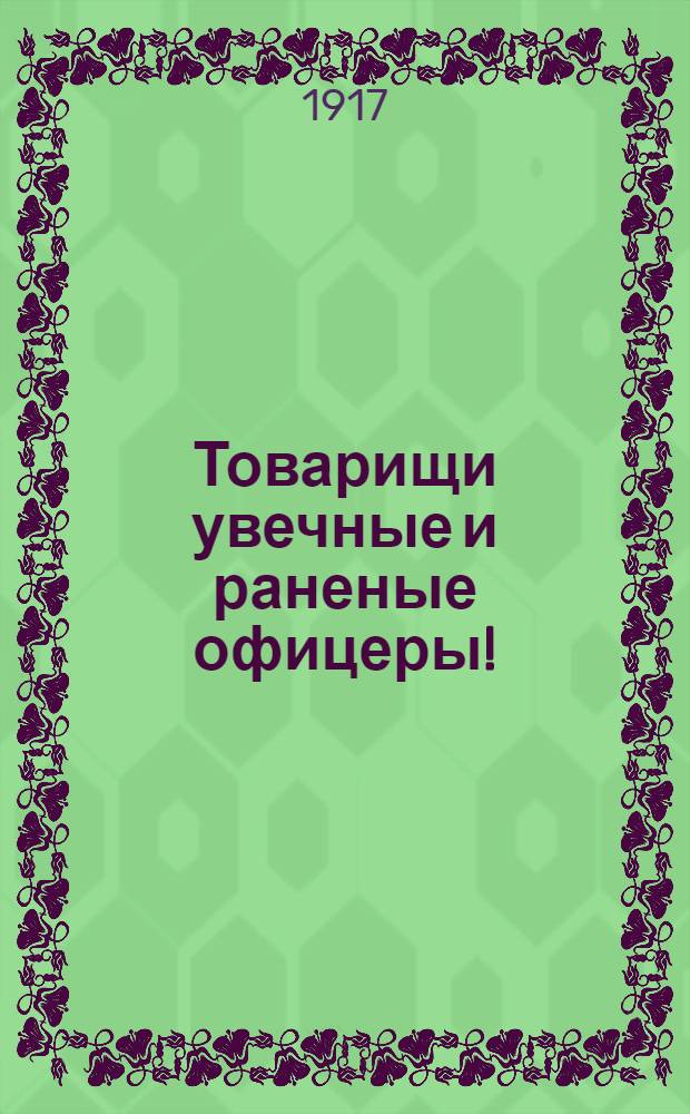 Товарищи увечные и раненые офицеры!