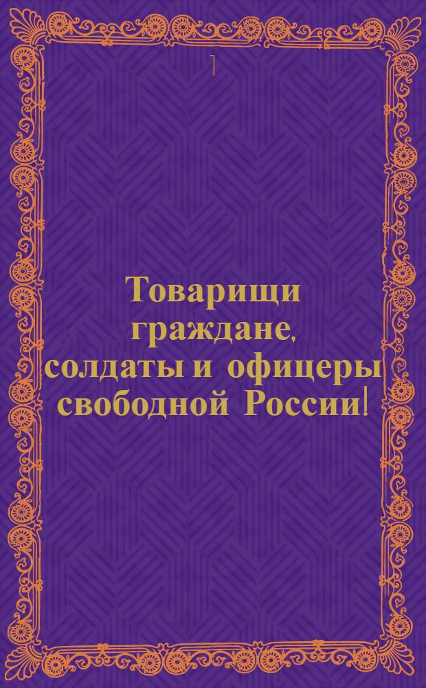 Товарищи граждане, солдаты и офицеры свободной России!