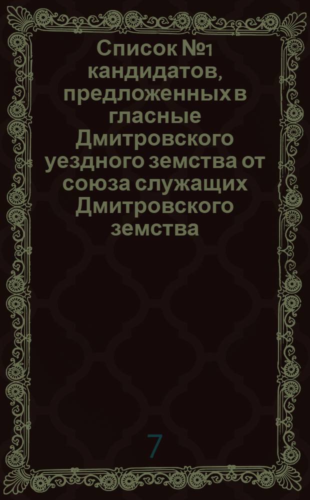 Список № 1 кандидатов, предложенных в гласные Дмитровского уездного земства от союза служащих Дмитровского земства