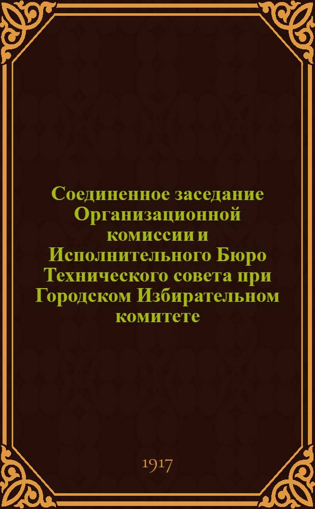 Соединенное заседание Организационной комиссии и Исполнительного Бюро Технического совета при Городском Избирательном комитете. 27 апреля 1917 г. № 5