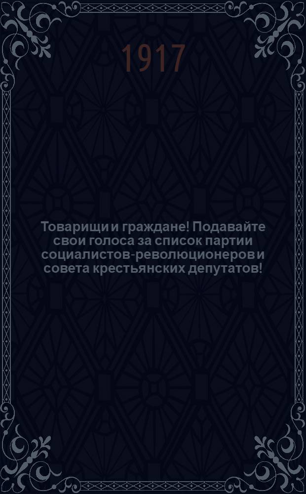 Товарищи и граждане! Подавайте свои голоса за список партии социалистов-революционеров и совета крестьянских депутатов!