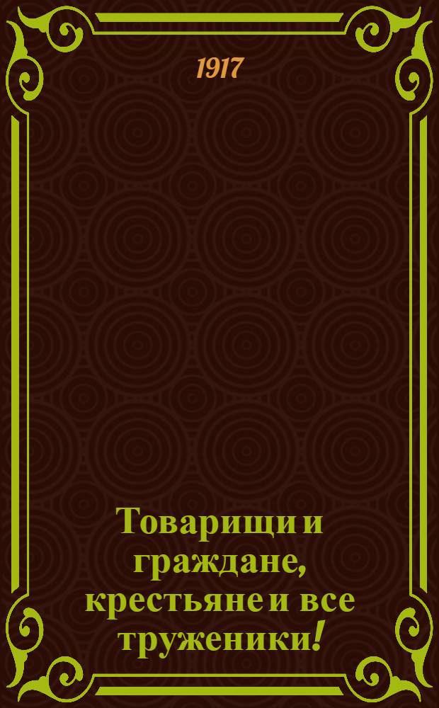 Товарищи и граждане, крестьяне и все труженики! : Обращение