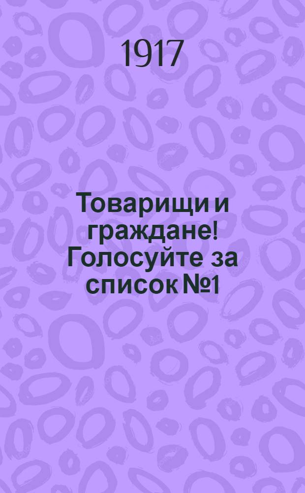 Товарищи и граждане! Голосуйте за список № 1