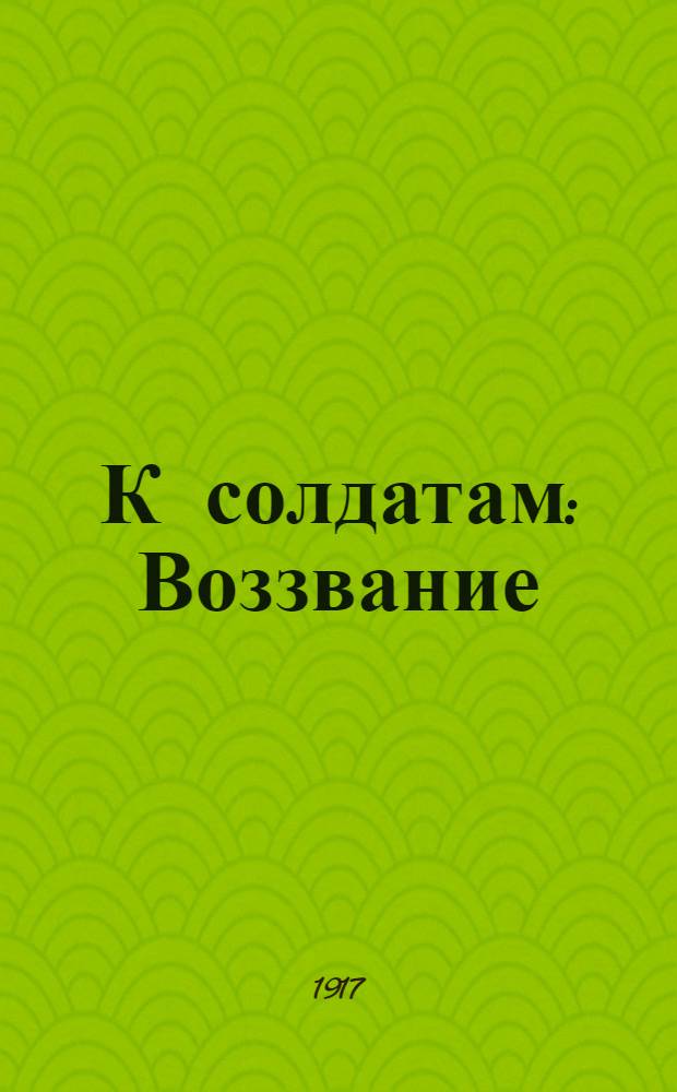 К солдатам : Воззвание