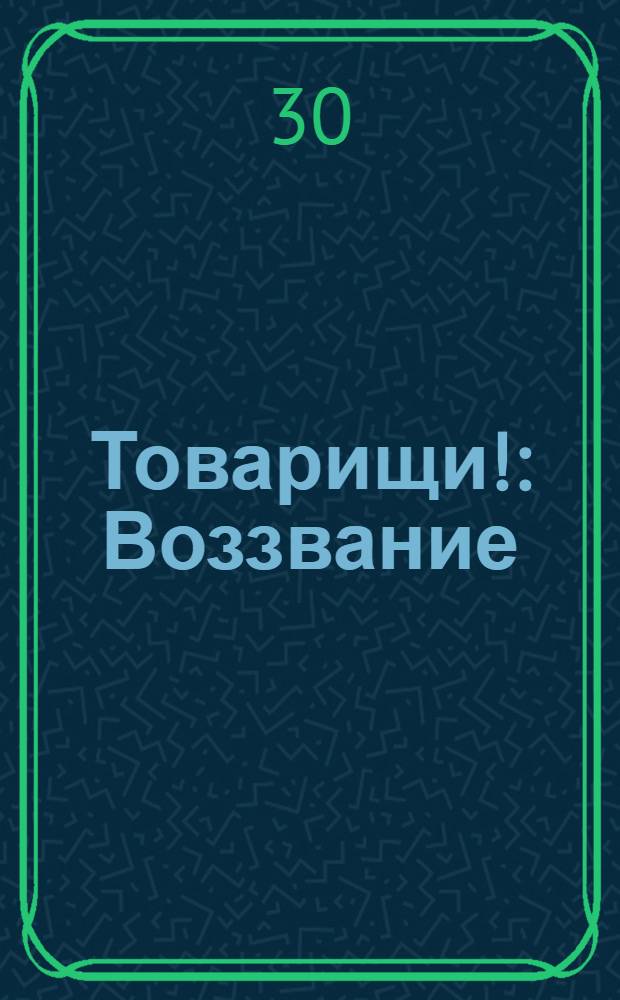 Товарищи! : Воззвание