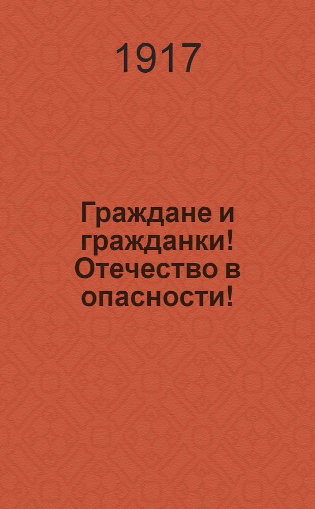 Граждане и гражданки! Отечество в опасности! : Воззвание