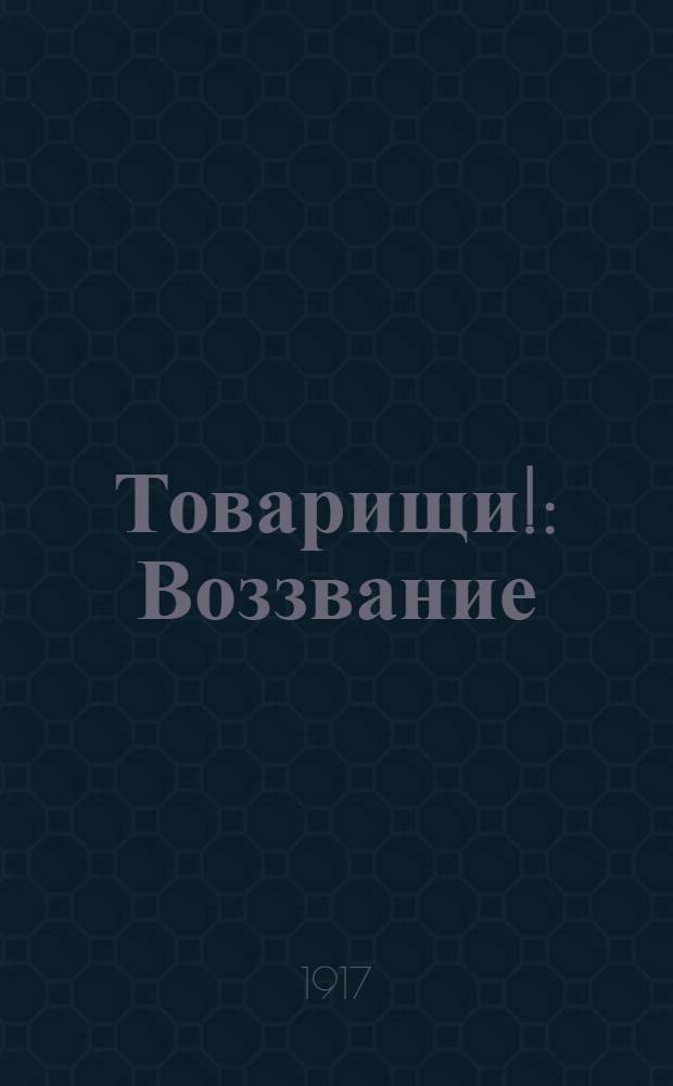 Товарищи! : Воззвание