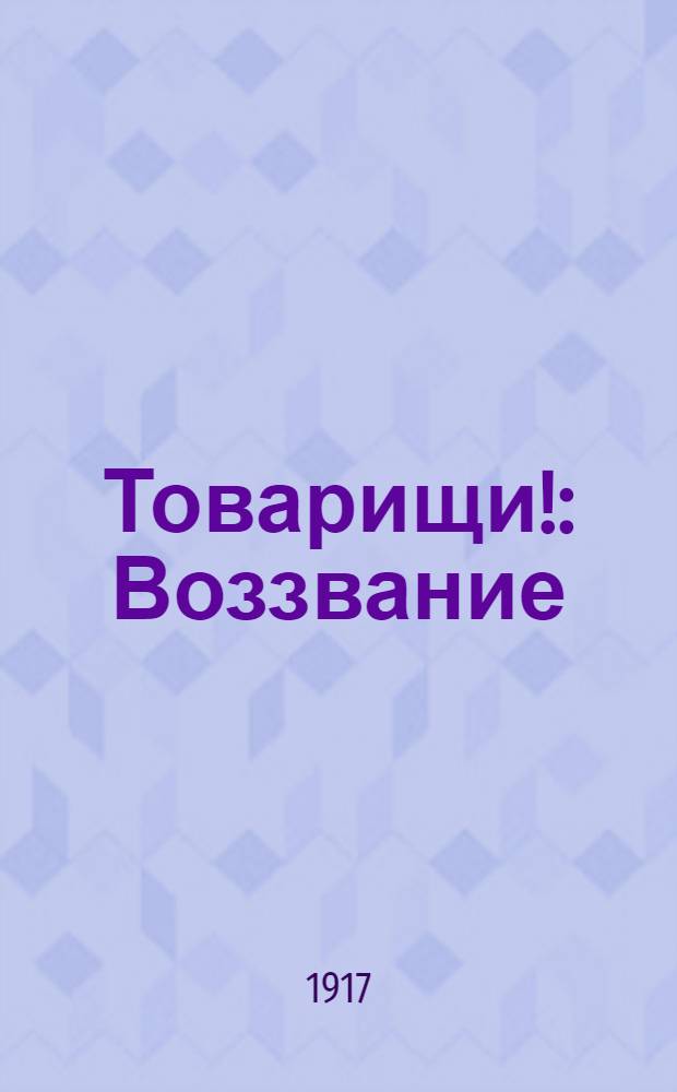 Товарищи! : Воззвание