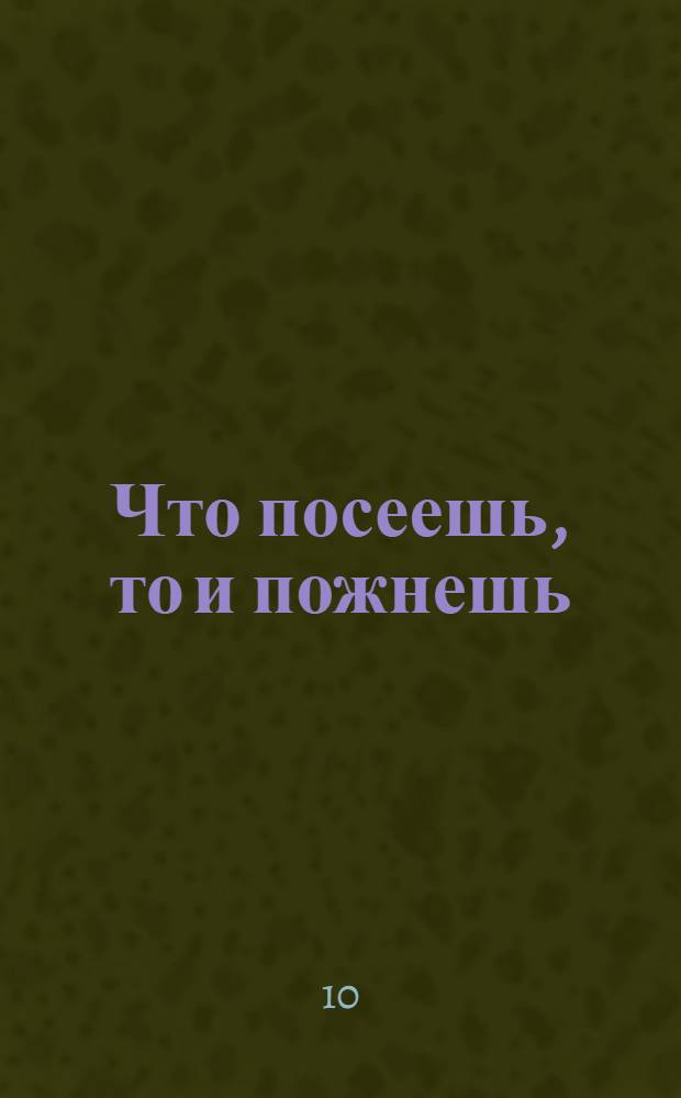 Что посеешь, то и пожнешь